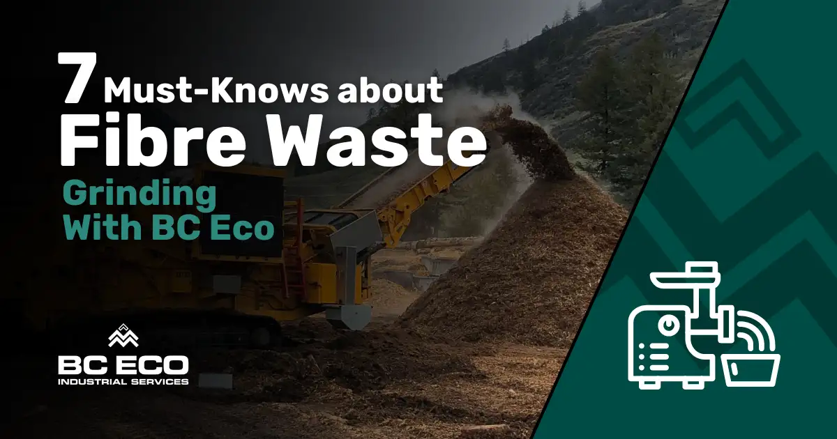 BC Eco Industrial Services The 7 Must Know Facts About Fibre Waste Grinding