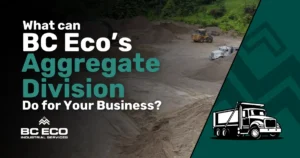 BC Eco Industrial Services What BC Eco's Aggregate Division Can Do for Your Company