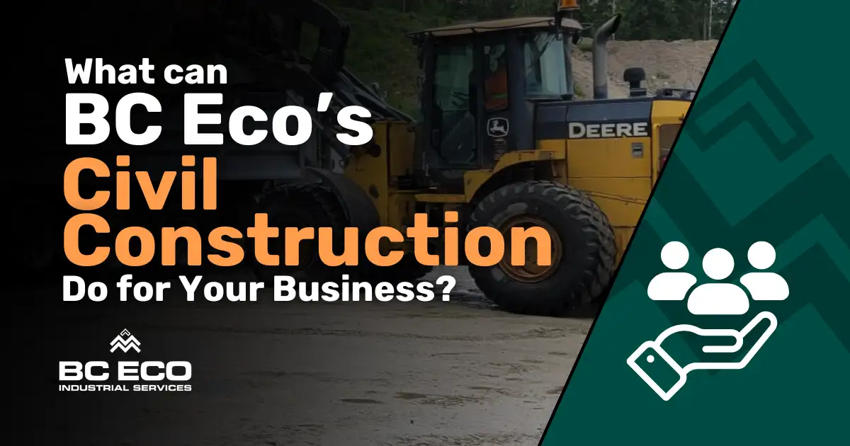 BC Eco Industrial Services What BC Eco's Civil Construction Services Can Do for You and Your Company